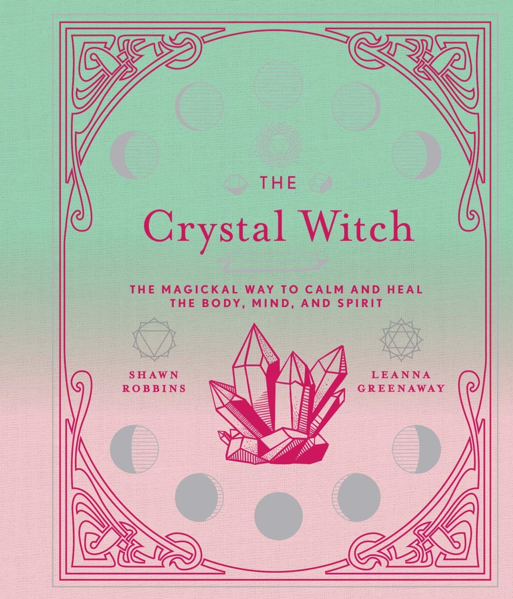 The Crystal Witch: The Magickal Way to Calm and Heal the Body, Mind, and Spirit